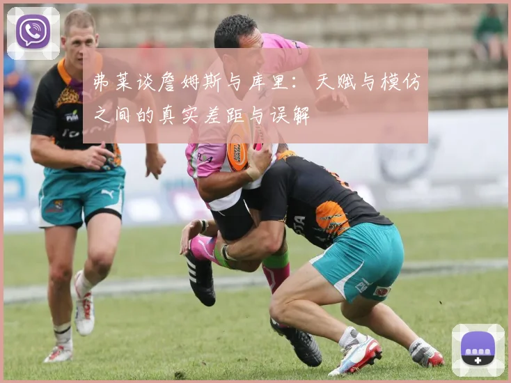 弗莱谈詹姆斯与库里：天赋与模仿之间的真实差距与误解