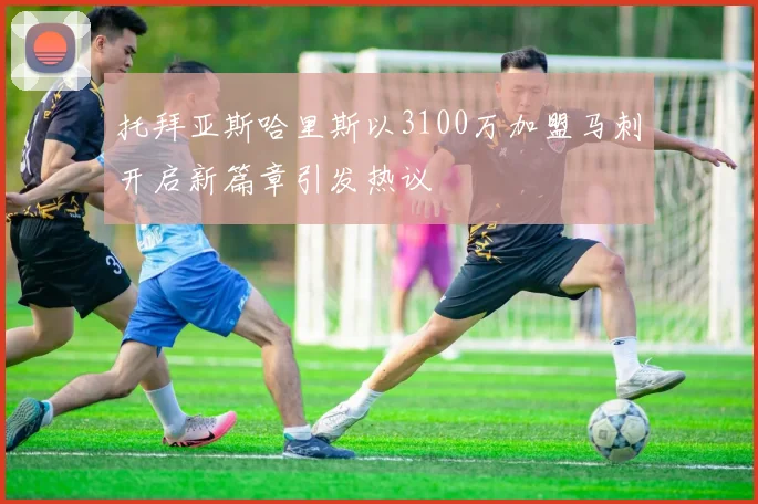 托拜亚斯哈里斯以3100万加盟马刺开启新篇章引发热议